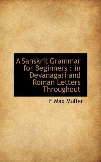 A Sanskrit Grammar for Beginners : In Devanagari and Roman Letters Throughout, Hardback Book