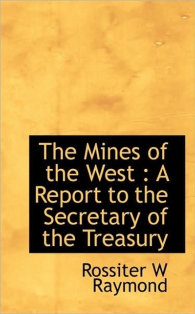 The Mines of the West : A Report to the Secretary of the Treasury, Paperback / softback Book