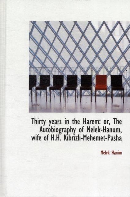 Thirty Years in the Harem : Or, the Autobiography of Melek-Hanum, Wife of H.H. Kibrizli-Mehemet-Pasha, Hardback Book