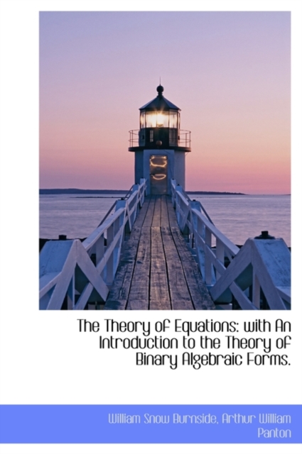 The Theory of Equations : With an Introduction to the Theory of Binary Algebraic Forms., Hardback Book