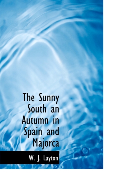 The Sunny South an Autumn in Spain and Majorca, Hardback Book