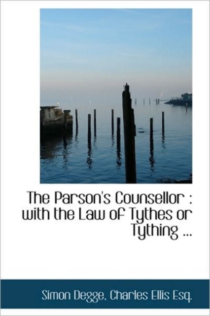 The Parson's Counsellor : With the Law of Tythes or Tything ..., Hardback Book
