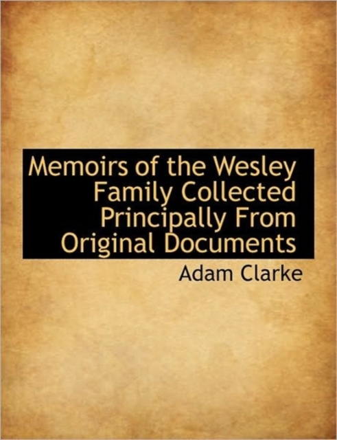 Memoirs of the Wesley Family Collected Principally From Original Documents, Hardback Book