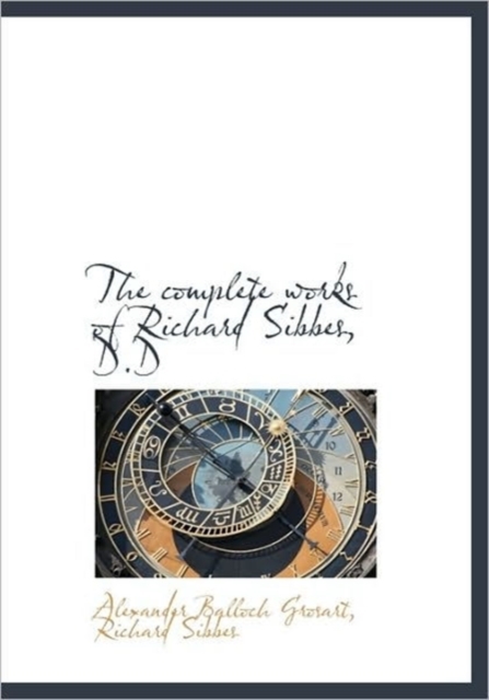 The Complete Works of Richard Sibbes, D.D, Hardback Book