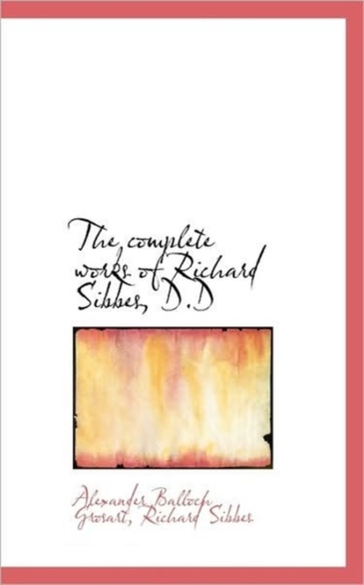 The Complete Works of Richard Sibbes, D.D, Paperback / softback Book