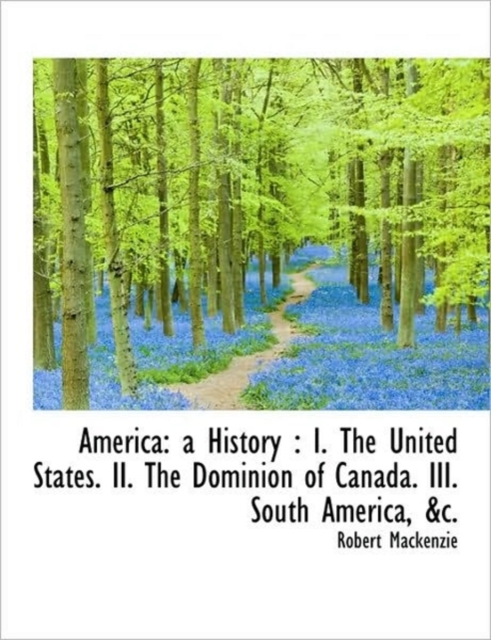 America : A History: I. the United States. II. the Dominion of Canada. III. South America, &C., Paperback / softback Book