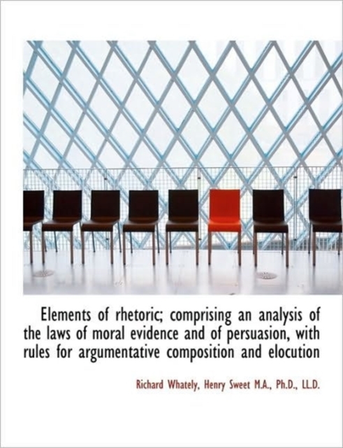 Elements of Rhetoric; Comprising an Analysis of the Laws of Moral Evidence and of Persuasion, with R, Hardback Book