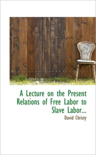 A Lecture on the Present Relations of Free Labor to Slave Labor..., Paperback / softback Book