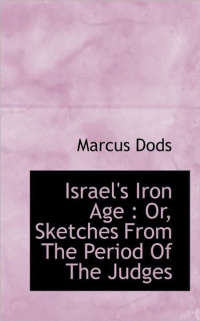 Israel's Iron Age : Or, Sketches from the Period of the Judges, Paperback / softback Book