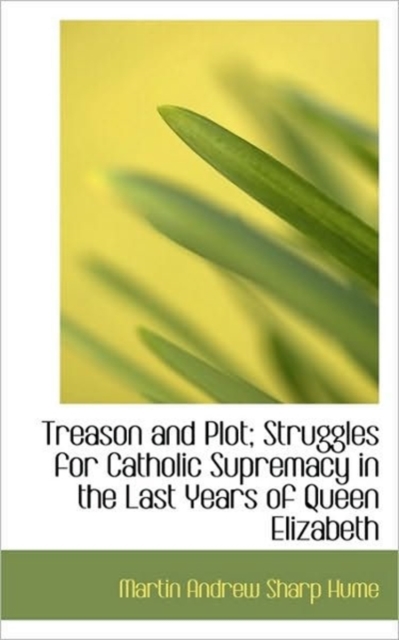 Treason and Plot; Struggles for Catholic Supremacy in the Last Years of Queen Elizabeth, Paperback / softback Book