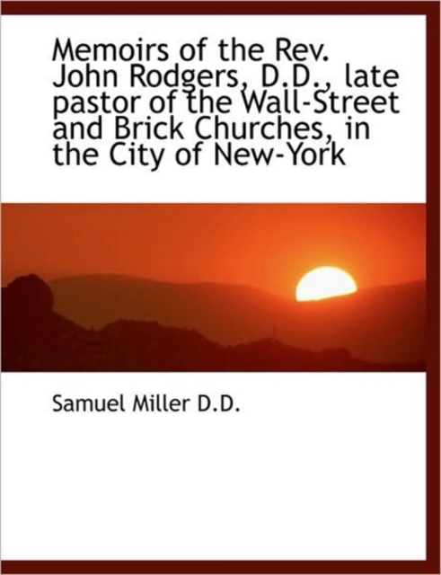 Memoirs of the REV. John Rodgers, D.D., Late Pastor of the Wall-Street and Brick Churches, in the CI, Paperback / softback Book