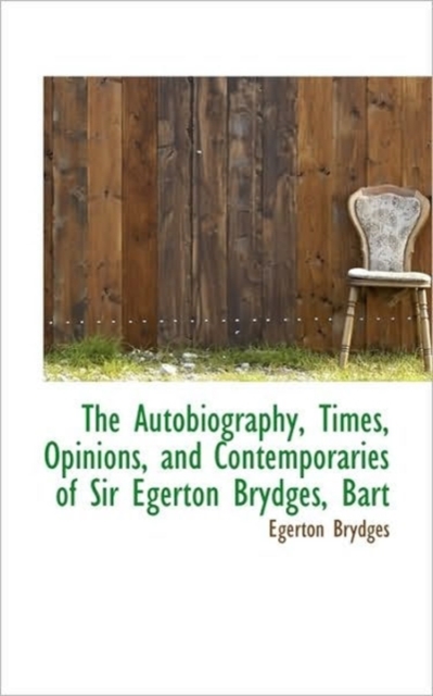 The Autobiography, Times, Opinions, and Contemporaries of Sir Egerton Brydges, Bart, Paperback / softback Book