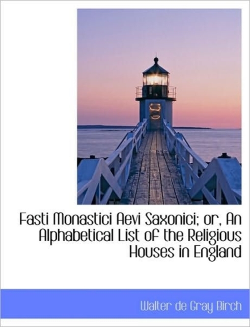 Fasti Monastici Aevi Saxonici; Or, an Alphabetical List of the Religious Houses in England, Paperback / softback Book