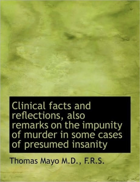 Clinical Facts and Reflections, Also Remarks on the Impunity of Murder in Some Cases of Presumed Ins, Paperback / softback Book