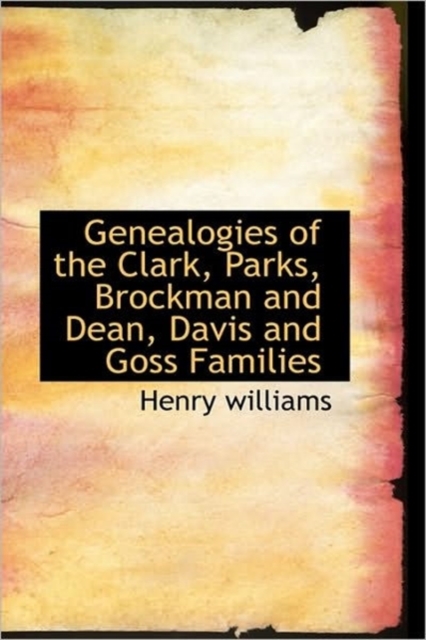 Genealogies of the Clark, Parks, Brockman and Dean, Davis and Goss Families, Hardback Book
