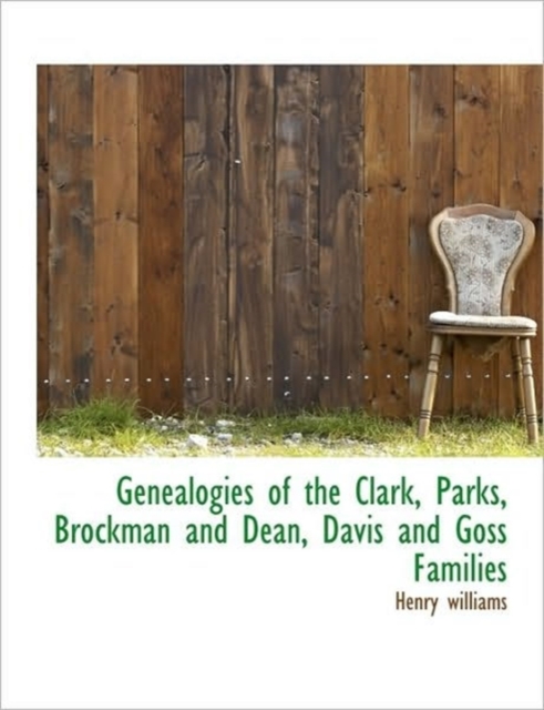 Genealogies of the Clark, Parks, Brockman and Dean, Davis and Goss Families, Paperback / softback Book