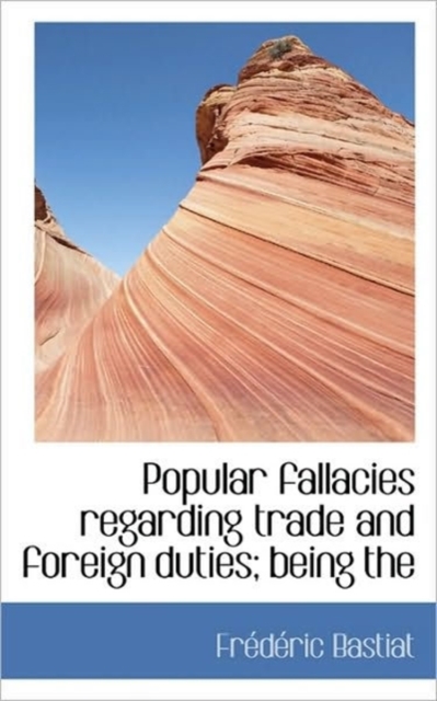 Popular Fallacies Regarding Trade and Foreign Duties; Being the, Paperback / softback Book