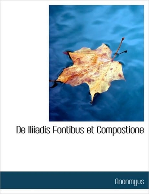 de Iliiadis Fontibus Et Compostione, Hardback Book