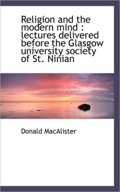 Religion and the Modern Mind : Lectures Delivered Before the Glasgow University Society of St. Ninia, Paperback / softback Book