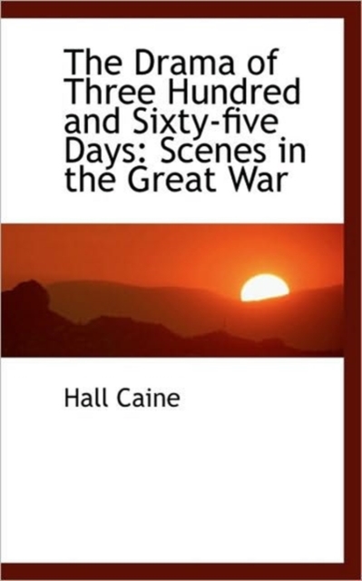 The Drama of Three Hundred and Sixty-Five Days : Scenes in the Great War, Paperback / softback Book
