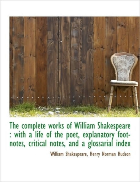 The Complete Works of William Shakespeare : With a Life of the Poet, Explanatory Foot-Notes, Critica, Hardback Book