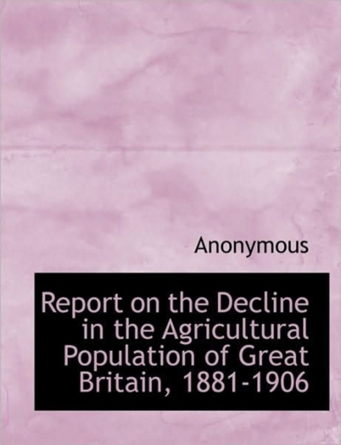 Report on the Decline in the Agricultural Population of Great Britain, 1881-1906, Hardback Book