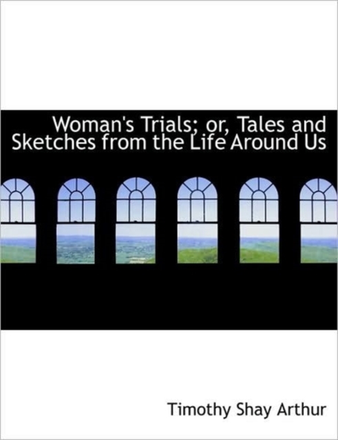 Woman's Trials; Or, Tales and Sketches from the Life Around Us, Hardback Book