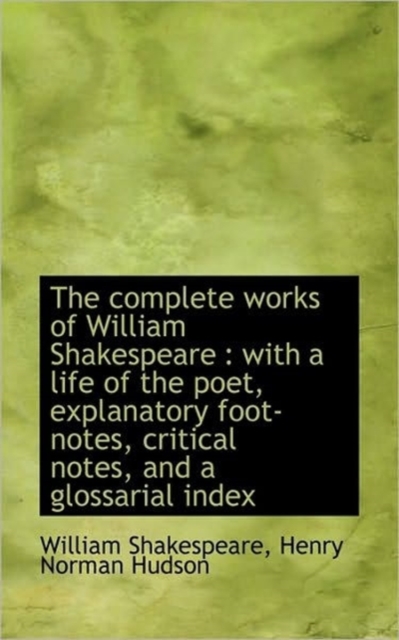 The Complete Works of William Shakespeare : With a Life of the Poet, Explanatory Foot-Notes, Critica, Paperback / softback Book