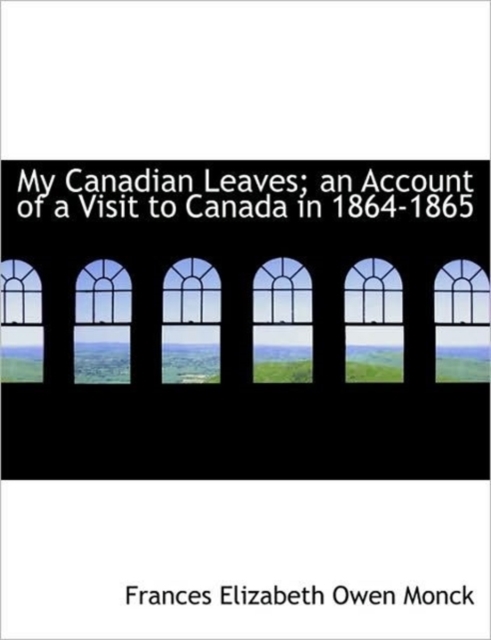 My Canadian Leaves; An Account of a Visit to Canada in 1864-1865, Paperback / softback Book