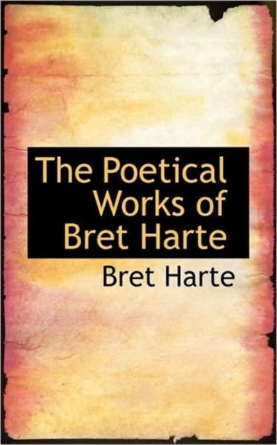 The Poetical Works of Bret Harte, Hardback Book