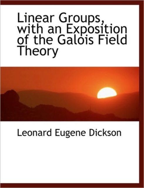 Linear Groups, with an Exposition of the Galois Field Theory, Hardback Book