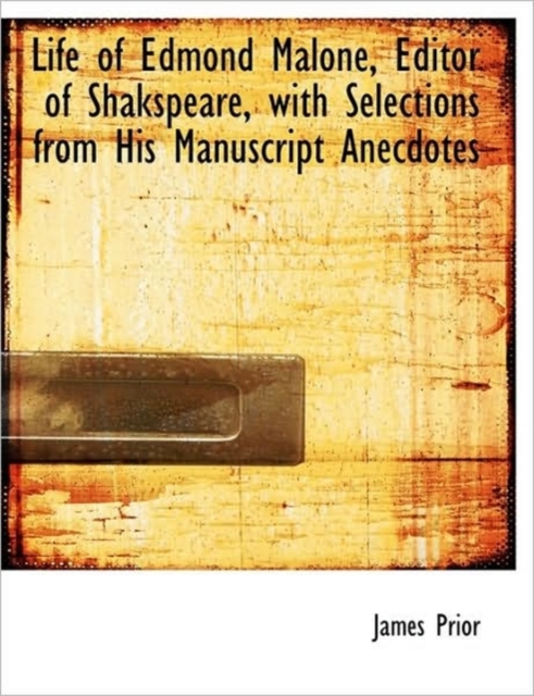 Life of Edmond Malone, Editor of Shakspeare, with Selections from His Manuscript Anecdotes, Hardback Book