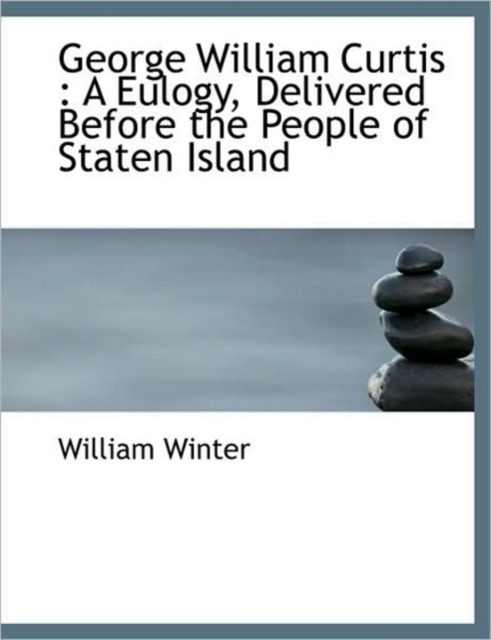George William Curtis : A Eulogy, Delivered Before the People of Staten Island, Hardback Book