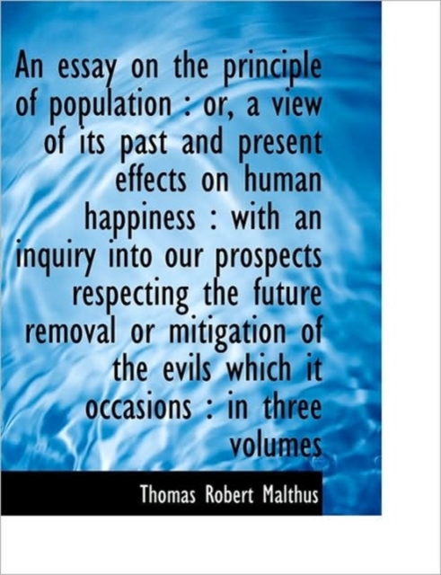 An Essay on the Principle of Population : Or, a View of Its Past and Present Effects on Human Happin, Hardback Book