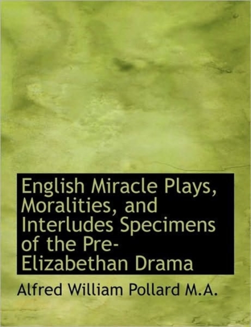 English Miracle Plays, Moralities, and Interludes Specimens of the Pre-Elizabethan Drama, Hardback Book