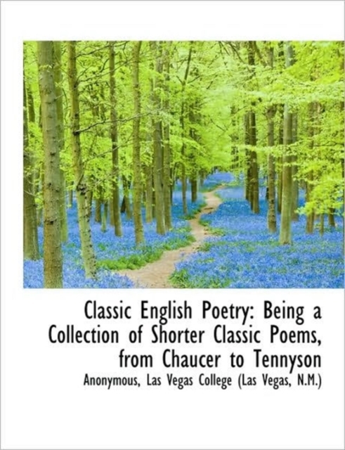 Classic English Poetry : Being a Collection of Shorter Classic Poems, from Chaucer to Tennyson, Hardback Book
