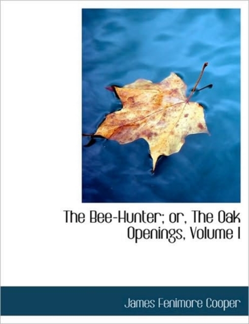 The Bee-Hunter; Or, the Oak Openings, Volume I, Paperback / softback Book