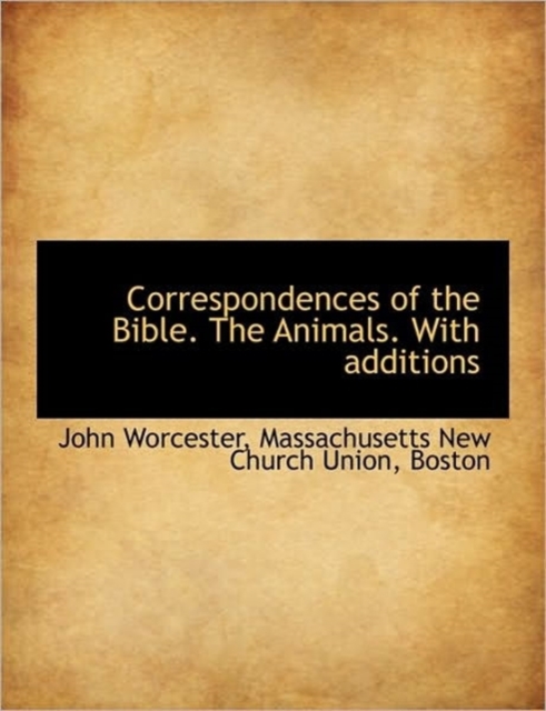 Correspondences of the Bible. The Animals. With Additions, Hardback Book
