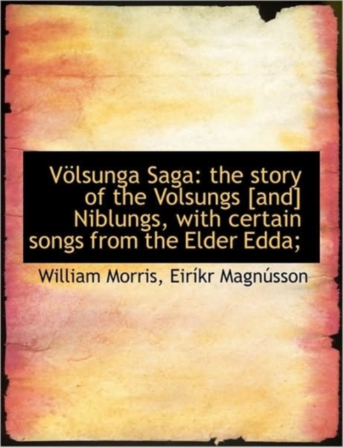Volsunga Saga : The Story of the Volsungs [And] Niblungs, with Certain Songs from the Elder Edda;, Paperback / softback Book