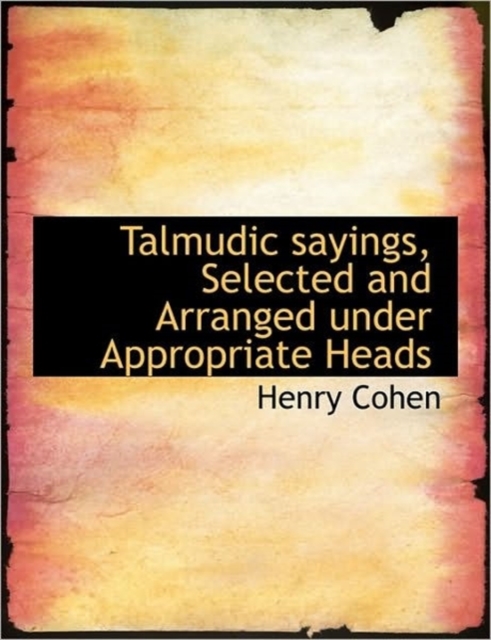 Talmudic Sayings, Selected and Arranged Under Appropriate Heads, Hardback Book