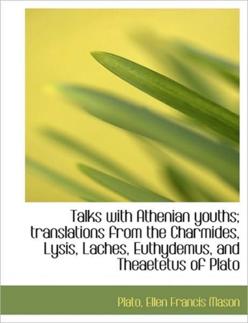 Talks with Athenian Youths; Translations from the Charmides, Lysis, Laches, Euthydemus, and Theaetet, Hardback Book