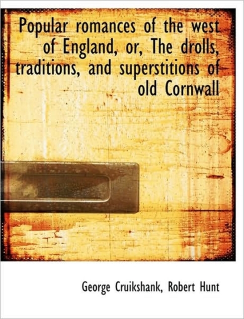 Popular Romances of the West of England, or, The Drolls, Traditions, and Superstitions of Old Cornwa, Hardback Book