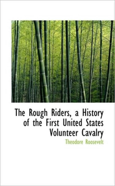 The Rough Riders, a History of the First United States Volunteer Cavalry, Paperback / softback Book