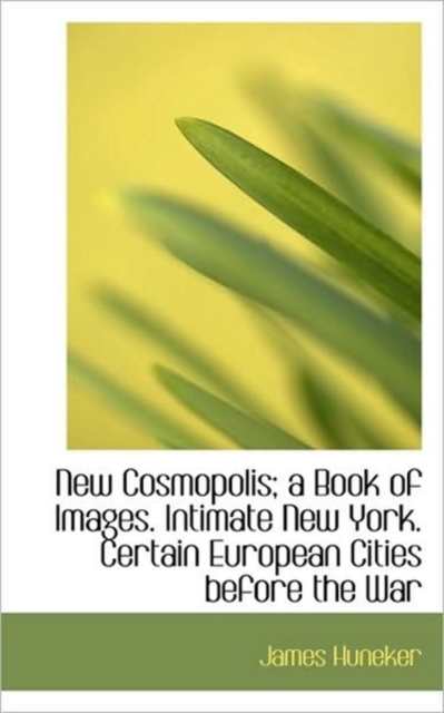 New Cosmopolis; A Book of Images. Intimate New York. Certain European Cities Before the War, Paperback / softback Book