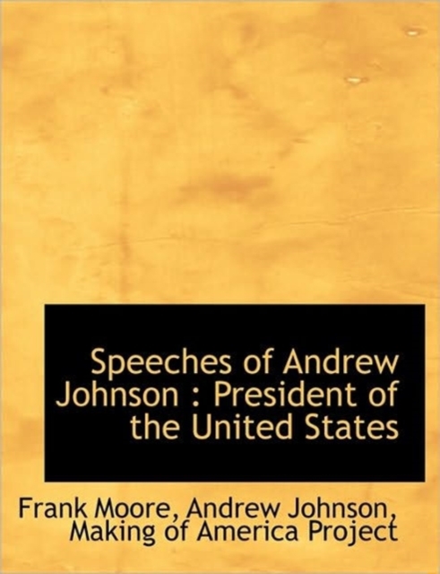 Speeches of Andrew Johnson : President of the United States, Hardback Book