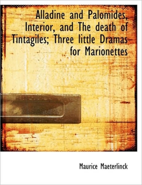 Alladine and Palomides, Interior, and The Death of Tintagiles; Three Little Dramas for Marionettes, Hardback Book