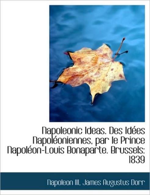 Napoleonic Ideas. Des Id Es Napol Oniennes, Par Le Prince Napol On-Louis Bonaparte. Brussels : 1839, Paperback / softback Book