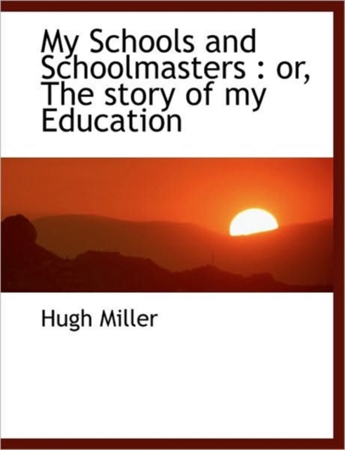 My Schools and Schoolmasters : Or, the Story of My Education, Hardback Book