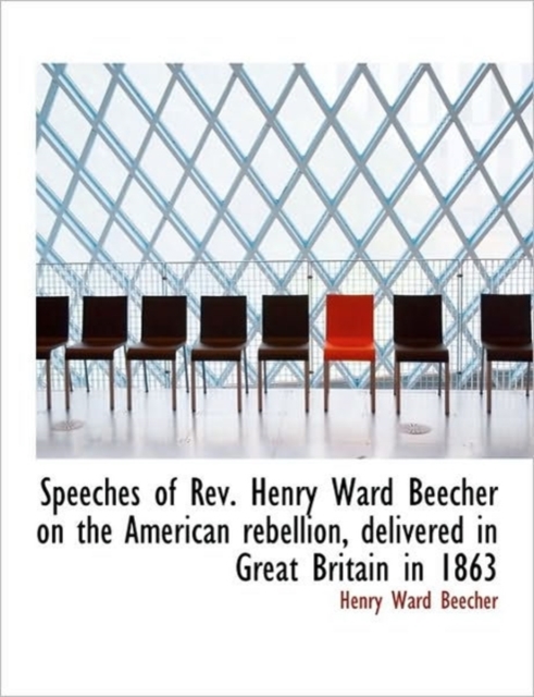 Speeches of Rev. Henry Ward Beecher on the American Rebellion, Delivered in Great Britain in 1863, Hardback Book