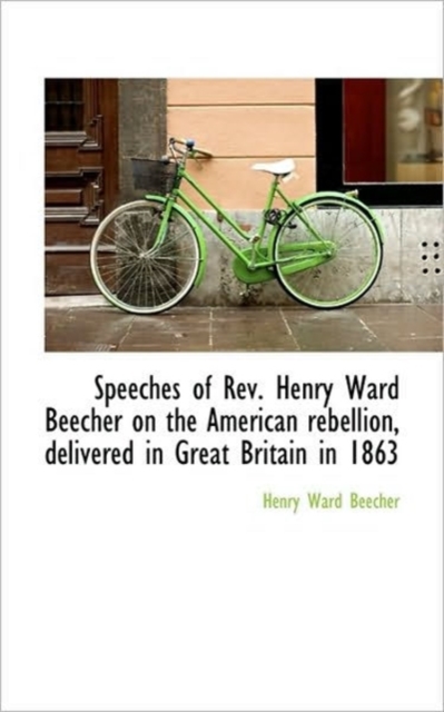 Speeches of REV. Henry Ward Beecher on the American Rebellion, Delivered in Great Britain in 1863, Paperback / softback Book